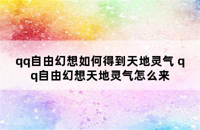 qq自由幻想如何得到天地灵气 qq自由幻想天地灵气怎么来